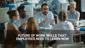 A group of professionals sits around a table in an office, discussing documents and laptops. Text overlay reads, "Future of work skills that employees need to learn now through effective employee training.