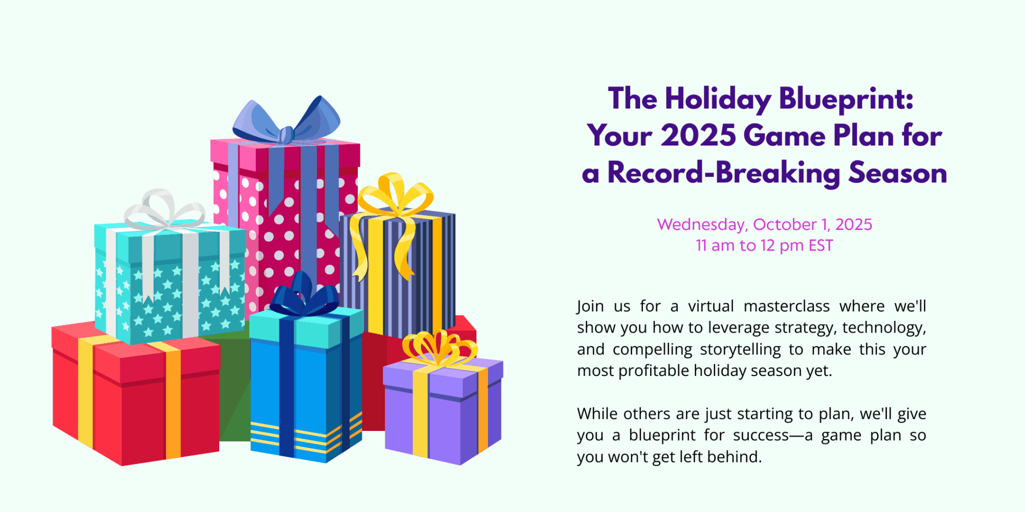 A group of colorful wrapped gift boxes next to text promoting a virtual masterclass on creating your 2025 game plan for a record-breaking season.